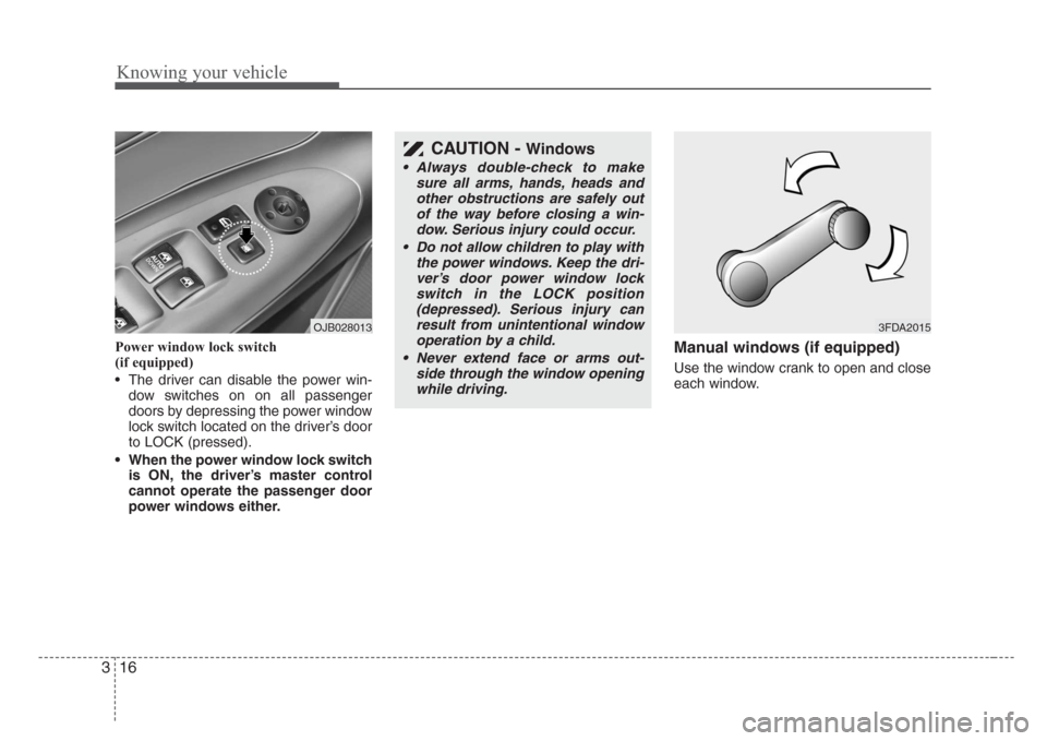 KIA Rio 2008 2.G Owners Guide Knowing your vehicle
16 3
Power window lock switch
(if equipped)
• The driver can disable the power win-
dow switches on on all passenger
doors by depressing the power window
lock switch located on KIA Rio 2008 2.G Owners Guide Knowing your vehicle
16 3
Power window lock switch
(if equipped)
• The driver can disable the power win-
dow switches on on all passenger
doors by depressing the power window
lock switch located on