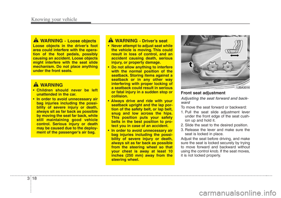 KIA Rio 2008 2.G Owners Guide Knowing your vehicle
18 3
Front seat adjustment
Adjusting the seat forward and back-
ward
To move the seat forward or backward:
1. Pull the seat slide adjustment lever
under the front edge of the seat