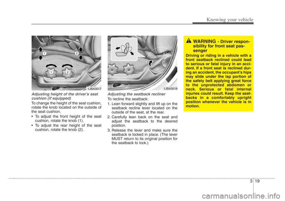 KIA Rio 2008 2.G Owners Manual 319
Knowing your vehicle
Adjusting height of the driver’s seat
cushion (if equipped)
To change the height of the seat cushion,
rotate the knob located on the outside of
the seat cushion.
• To adju