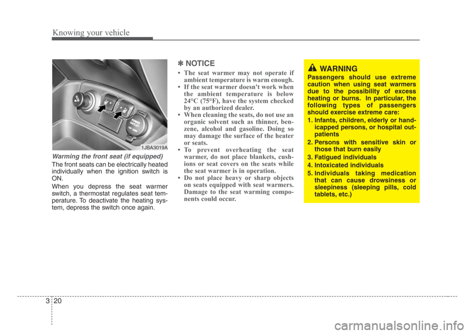 KIA Rio 2008 2.G Owners Guide Knowing your vehicle
20 3
Warming the front seat (if equipped)
The front seats can be electrically heated
individually when the ignition switch is
ON.
When you depress the seat warmer
switch, a thermo