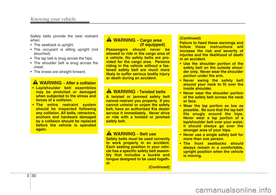 KIA Rio 2008 2.G Owners Guide Knowing your vehicle
30 3
(Continued)
Failure to heed these warnings and
follow these instructions will
increase the risk and severity of
injuries and the likelihood of death
in an accident.
•Use th