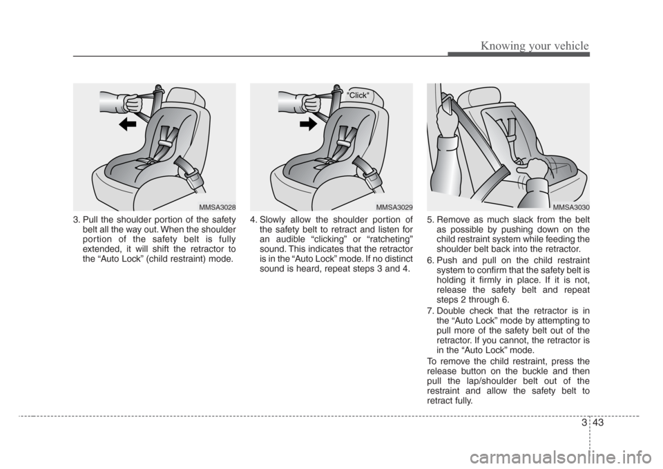 KIA Rio 2008 2.G Workshop Manual 343
Knowing your vehicle
3. Pull the shoulder portion of the safety
belt all the way out. When the shoulder
portion of the safety belt is fully
extended, it will shift the retractor to
the “Auto Loc
