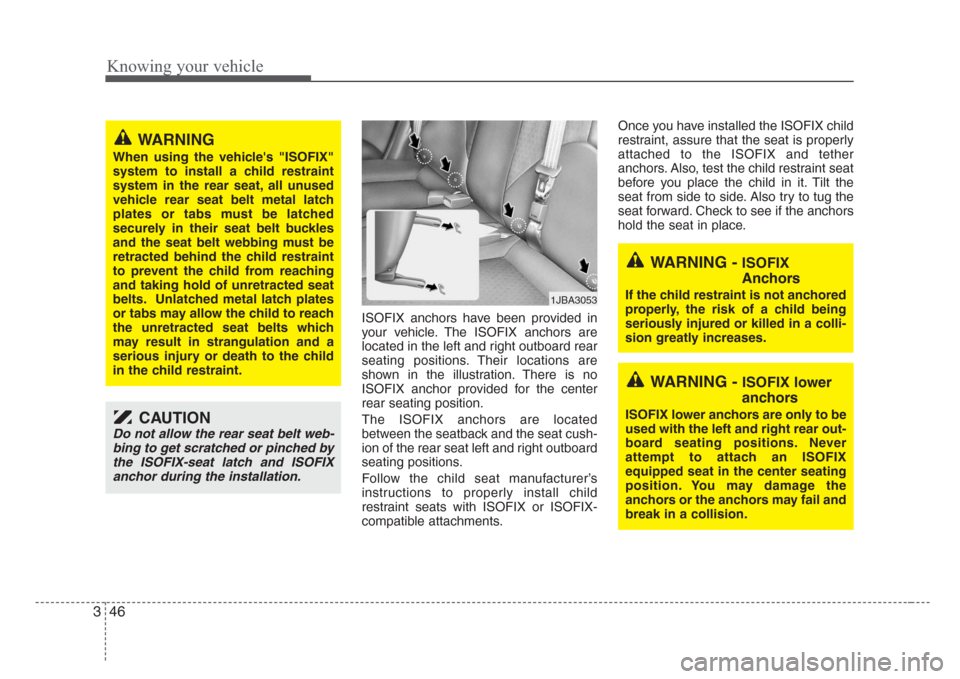 KIA Rio 2008 2.G Owners Manual Knowing your vehicle
46 3
ISOFIX anchors have been provided in
your vehicle. The ISOFIX anchors are
located in the left and right outboard rear
seating positions. Their locations are
shown in the illu
