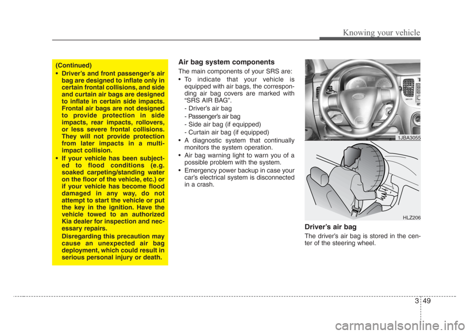 KIA Rio 2008 2.G Owners Manual 349
Knowing your vehicle
Air bag system components  
The main components of your SRS are:
• To indicate that your vehicle is
equipped with air bags, the correspon-
ding air bag covers are marked wit