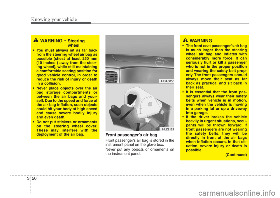 KIA Rio 2008 2.G Owners Manual Knowing your vehicle
50 3
Front passenger’s air bag 
Front passenger’s air bag is stored in the
instrument panel on the glove box.
Never put any objects or ornaments on
the instrument panel.
1JBA3
