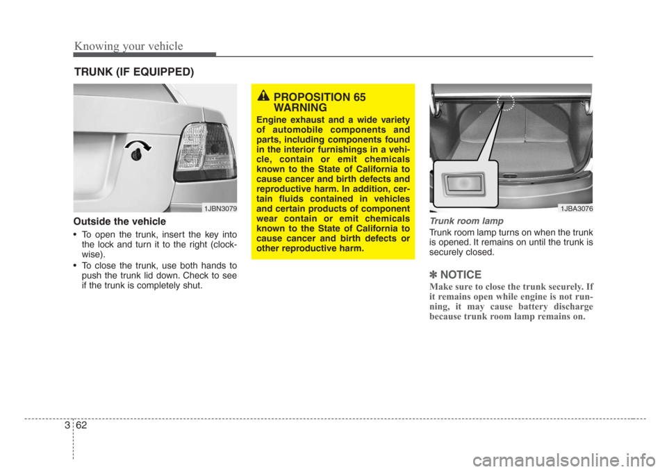 KIA Rio 2008 2.G Owners Manual Knowing your vehicle
62 3
Outside the vehicle
• To open the trunk, insert the key into
the lock and turn it to the right (clock-
wise).
• To close the trunk, use both hands to
push the trunk lid d