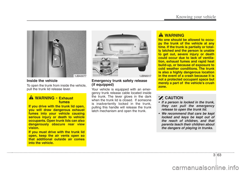 KIA Rio 2008 2.G Owners Manual 363
Knowing your vehicle
Inside the vehicle
To open the trunk from inside the vehicle,
pull the trunk lid release lever.
Emergency trunk safety release
(if equipped)
Your vehicle is equipped with an e