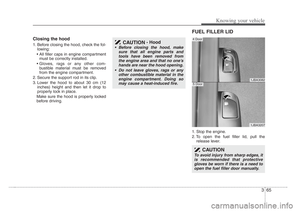 KIA Rio 2008 2.G Owners Manual 365
Knowing your vehicle
Closing the hood
1. Before closing the hood, check the fol-
lowing:
• All filler caps in engine compartment
must be correctly installed.
• Gloves, rags or any other com-
b