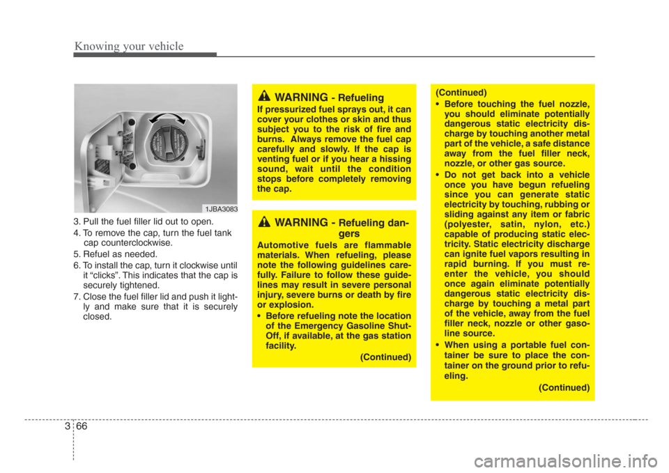 KIA Rio 2008 2.G Manual PDF Knowing your vehicle
66 3
3. Pull the fuel filler lid out to open.
4. To remove the cap, turn the fuel tank
cap counterclockwise.
5. Refuel as needed.
6. To install the cap, turn it clockwise until
it