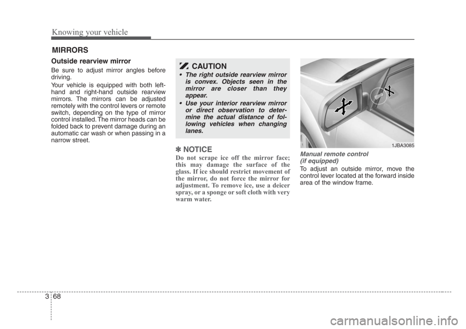 KIA Rio 2008 2.G Owners Manual Knowing your vehicle
68 3
Outside rearview mirror  
Be sure to adjust mirror angles before
driving.
Your vehicle is equipped with both left-
hand and right-hand outside rearview
mirrors. The mirrors c