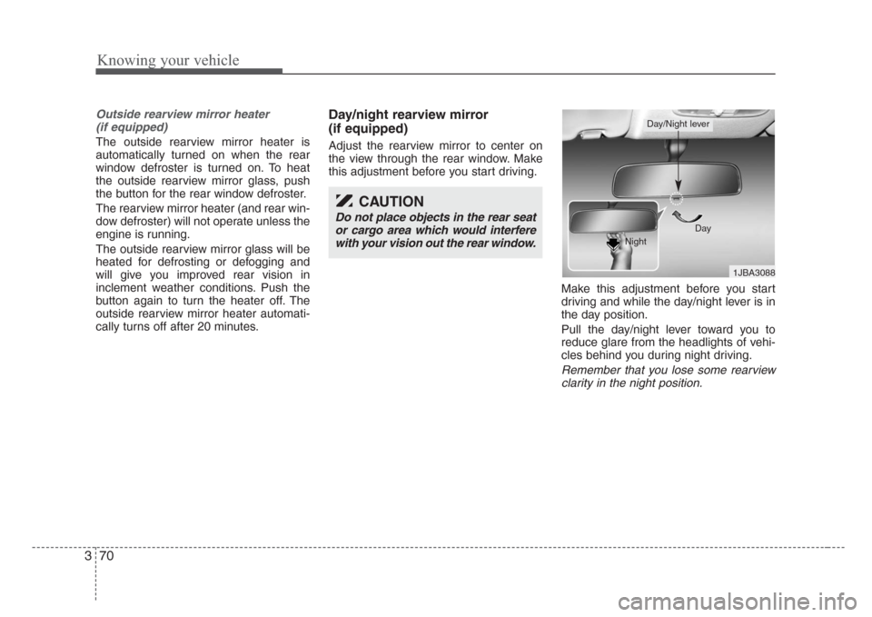 KIA Rio 2008 2.G Owners Manual Knowing your vehicle
70 3
Outside rearview mirror heater 
(if equipped) 
The outside rearview mirror heater is
automatically turned on when the rear
window defroster is turned on. To heat
the outside 