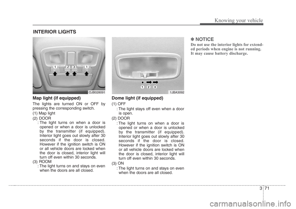 KIA Rio 2008 2.G Owners Manual 371
Knowing your vehicle
Map light (if equipped)
The lights are turned ON or OFF by
pressing the corresponding switch.
(1) Map light
(2)DOOR
: The light turns on when a door is
opened or when a door i