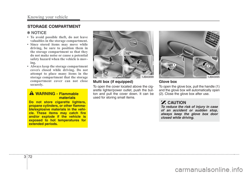 KIA Rio 2008 2.G Manual Online Knowing your vehicle
72 3
✽
NOTICE
• To avoid possible theft, do not leave
valuables in the storage compartment.
• Since stored items may move while
driving, be sure to position them in
the stor KIA Rio 2008 2.G Manual Online Knowing your vehicle
72 3
✽
NOTICE
• To avoid possible theft, do not leave
valuables in the storage compartment.
• Since stored items may move while
driving, be sure to position them in
the stor