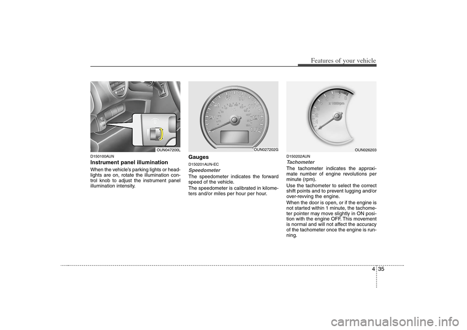 KIA Carens 2008 2.G Owners Manual 435
Features of your vehicle
D150100AUNInstrument panel illuminationWhen the vehicle’s parking lights or head-
lights are on, rotate the illumination con-
trol knob to adjust the instrument panel
il