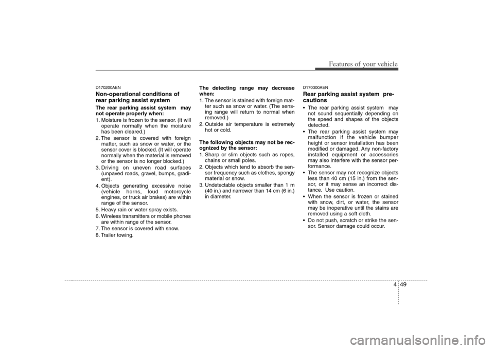 KIA Rondo 2008 2.G Owners Manual 449
Features of your vehicle
D170200AENNon-operational conditions of
rear parking assist system The rear parking assist system  may
not operate properly when:
1. Moisture is frozen to the sensor. (It 