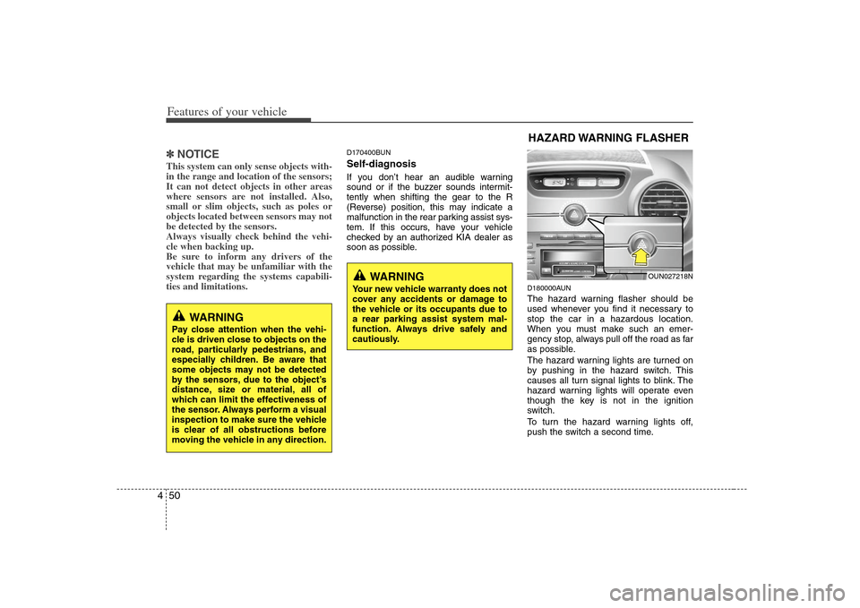 KIA Rondo 2008 2.G Owners Manual Features of your vehicle50 4✽
✽
NOTICEThis system can only sense objects with-
in the range and location of the sensors;
It can not detect objects in other areas
where sensors are not installed. A KIA Rondo 2008 2.G Owners Manual Features of your vehicle50 4✽
✽
NOTICEThis system can only sense objects with-
in the range and location of the sensors;
It can not detect objects in other areas
where sensors are not installed. A