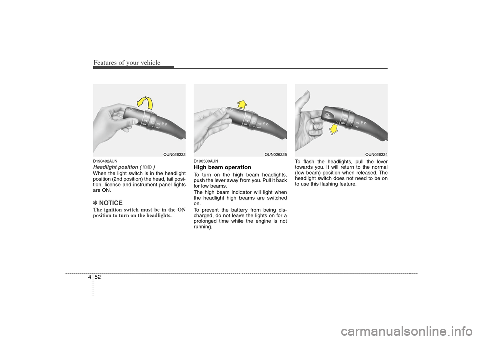 KIA Carens 2008 2.G Owners Manual Features of your vehicle52 4D190402AUNHeadlight position ( )When the light switch is in the headlight
position (2nd position) the head, tail posi-
tion, license and instrument panel lights
are ON.✽ 