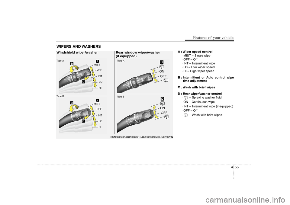 KIA Rondo 2008 2.G Owners Manual 455
Features of your vehicle
A : Wiper speed control
· MIST – Single wipe
· OFF – Off
· INT – Intermittent wipe 
· LO – Low wiper speed
· HI – High wiper speed
B : Intermittent or Auto 