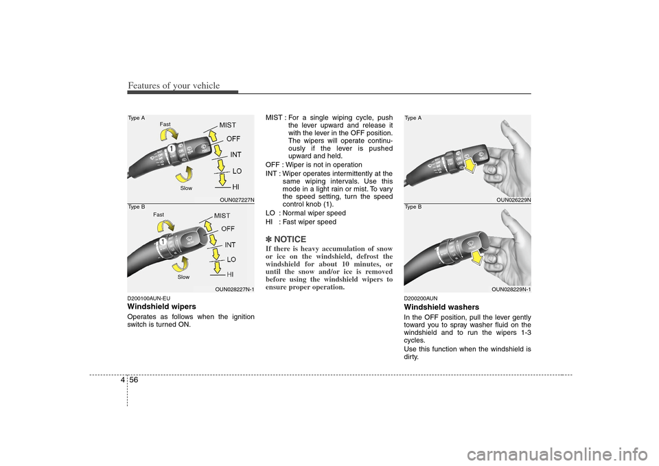 KIA Rondo 2008 2.G Owners Manual Features of your vehicle56 4D200100AUN-EUWindshield wipers Operates as follows when the ignition
switch is turned ON.MIST : For a single wiping cycle, push
the lever upward and release it
with the lev