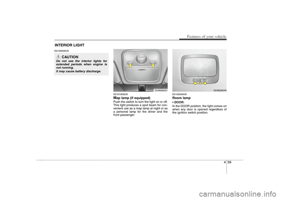 KIA Rondo 2008 2.G User Guide 459
Features of your vehicle
D210000AUN
D210100AUN
Map lamp (if equipped)Push the switch to turn the light on or off.
This light produces a spot beam for con-
venient use as a map lamp at night or as
