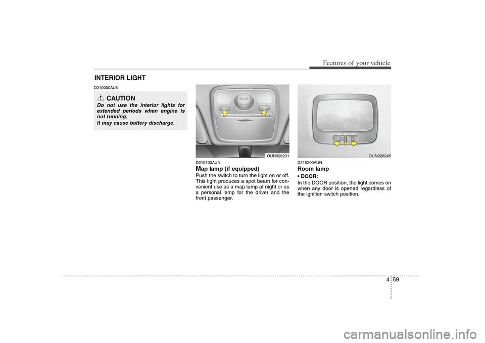 KIA Carens 2008 2.G Owners Manual 459
Features of your vehicle
D210000AUN
D210100AUN
Map lamp (if equipped)Push the switch to turn the light on or off.
This light produces a spot beam for con-
venient use as a map lamp at night or as
