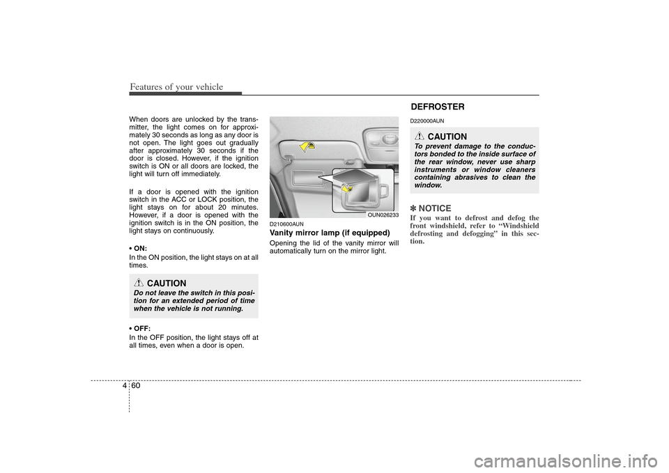 KIA Rondo 2008 2.G Owners Manual Features of your vehicle60 4When doors are unlocked by the trans-
mitter, the light comes on for approxi-
mately 30 seconds as long as any door is
not open. The light goes out gradually
after approxim