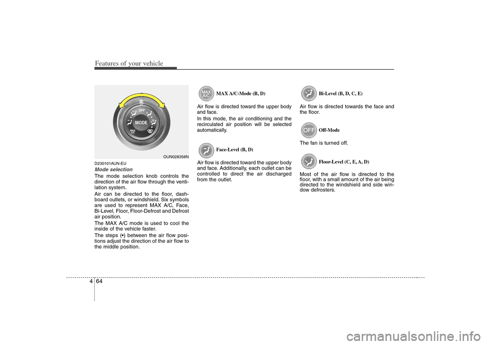 KIA Carens 2008 2.G Owners Manual Features of your vehicle64 4D230101AUN-EUMode selectionThe mode selection knob controls the
direction of the air flow through the venti-
lation system.
Air can be directed to the floor, dash-
board ou KIA Carens 2008 2.G Owners Manual Features of your vehicle64 4D230101AUN-EUMode selectionThe mode selection knob controls the
direction of the air flow through the venti-
lation system.
Air can be directed to the floor, dash-
board ou