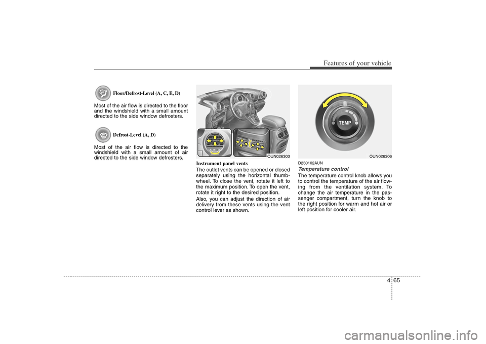 KIA Carens 2008 2.G Owners Manual 465
Features of your vehicle
Floor/Defrost-Level (A, C, E, D)
Most of the air flow is directed to the floor
and the windshield with a small amount
directed to the side window defrosters.
Defrost-Level KIA Carens 2008 2.G Owners Manual 465
Features of your vehicle
Floor/Defrost-Level (A, C, E, D)
Most of the air flow is directed to the floor
and the windshield with a small amount
directed to the side window defrosters.
Defrost-Level