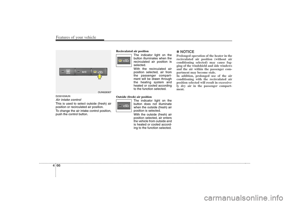 KIA Rondo 2008 2.G Owners Manual Features of your vehicle66 4D230103AUNAir intake control This is used to select outside (fresh) air
position or recirculated air position.
To change the air intake control position,
push the control b KIA Rondo 2008 2.G Owners Manual Features of your vehicle66 4D230103AUNAir intake control This is used to select outside (fresh) air
position or recirculated air position.
To change the air intake control position,
push the control b