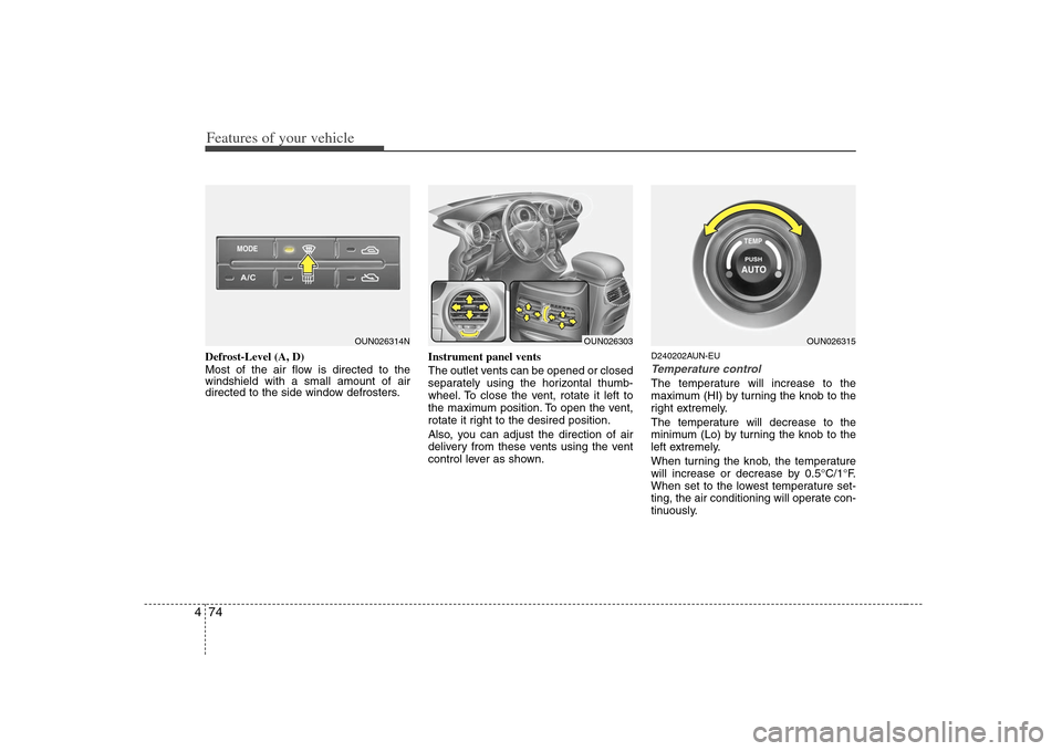 KIA Rondo 2008 2.G Owners Manual Features of your vehicle74 4Defrost-Level (A, D)
Most of the air flow is directed to the
windshield with a small amount of air
directed to the side window defrosters.Instrument panel vents
The outlet KIA Rondo 2008 2.G Owners Manual Features of your vehicle74 4Defrost-Level (A, D)
Most of the air flow is directed to the
windshield with a small amount of air
directed to the side window defrosters.Instrument panel vents
The outlet