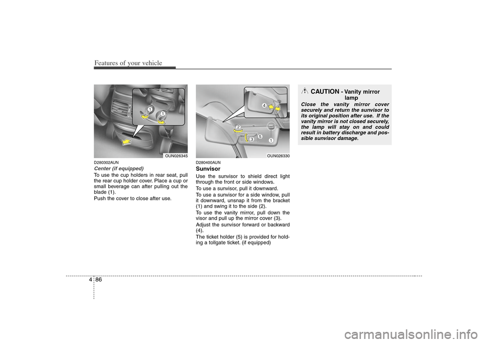 KIA Carens 2008 2.G Owners Manual Features of your vehicle86 4D280302AUNCenter (if equipped)To use the cup holders in rear seat, pull
the rear cup holder cover. Place a cup or
small beverage can after pulling out the
blade (1).
Push t KIA Carens 2008 2.G Owners Manual Features of your vehicle86 4D280302AUNCenter (if equipped)To use the cup holders in rear seat, pull
the rear cup holder cover. Place a cup or
small beverage can after pulling out the
blade (1).
Push t