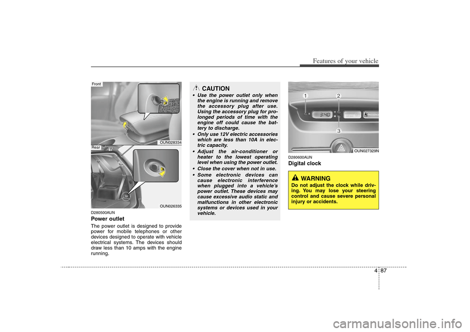 KIA Carens 2008 2.G Owners Manual 487
Features of your vehicle
D280500AUNPower outletThe power outlet is designed to provide
power for mobile telephones or other
devices designed to operate with vehicle
electrical systems. The devices KIA Carens 2008 2.G Owners Manual 487
Features of your vehicle
D280500AUNPower outletThe power outlet is designed to provide
power for mobile telephones or other
devices designed to operate with vehicle
electrical systems. The devices