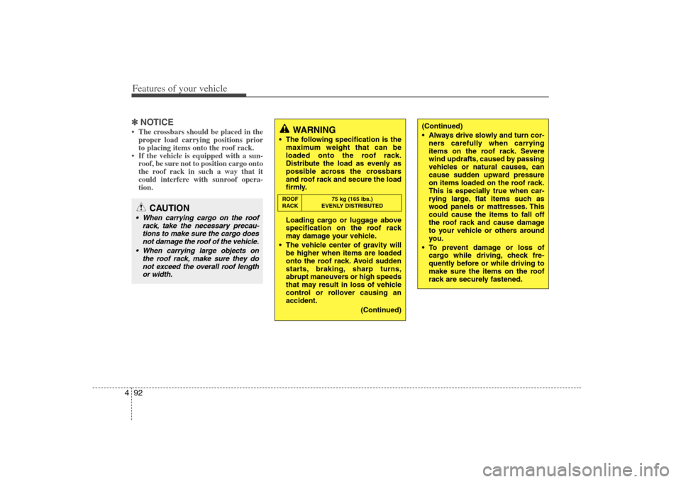 KIA Rondo 2008 2.G User Guide Features of your vehicle92 4✽
✽
NOTICE• The crossbars should be placed in the
proper load carrying positions prior
to placing items onto the roof rack.  
• If the vehicle is equipped with a su
