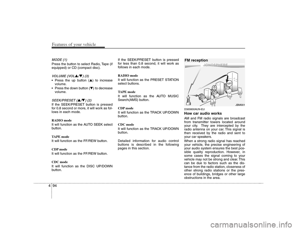 KIA Carens 2008 2.G Owners Manual Features of your vehicle94 4MODE (1)Press the button to select Radio, Tape (if
equipped) or CD (compact disc).VOLUME (VOL
▲/▼) (3)
• Press the up button (▲) to increase
volume.
 Press the down