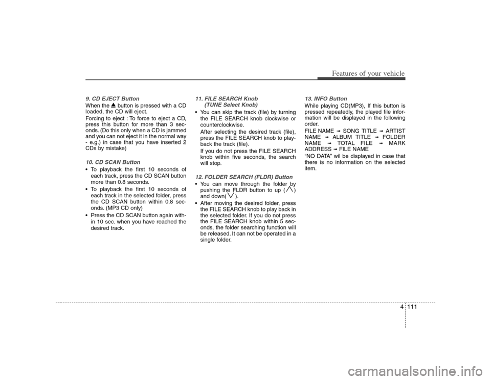 KIA Carens 2008 2.G Owners Manual 4111
Features of your vehicle
9. CD EJECT ButtonWhen the button is pressed with a CD
loaded, the CD will eject.
Forcing to eject : To force to eject a CD,
press this button for more than 3 sec-
onds. KIA Carens 2008 2.G Owners Manual 4111
Features of your vehicle
9. CD EJECT ButtonWhen the button is pressed with a CD
loaded, the CD will eject.
Forcing to eject : To force to eject a CD,
press this button for more than 3 sec-
onds.