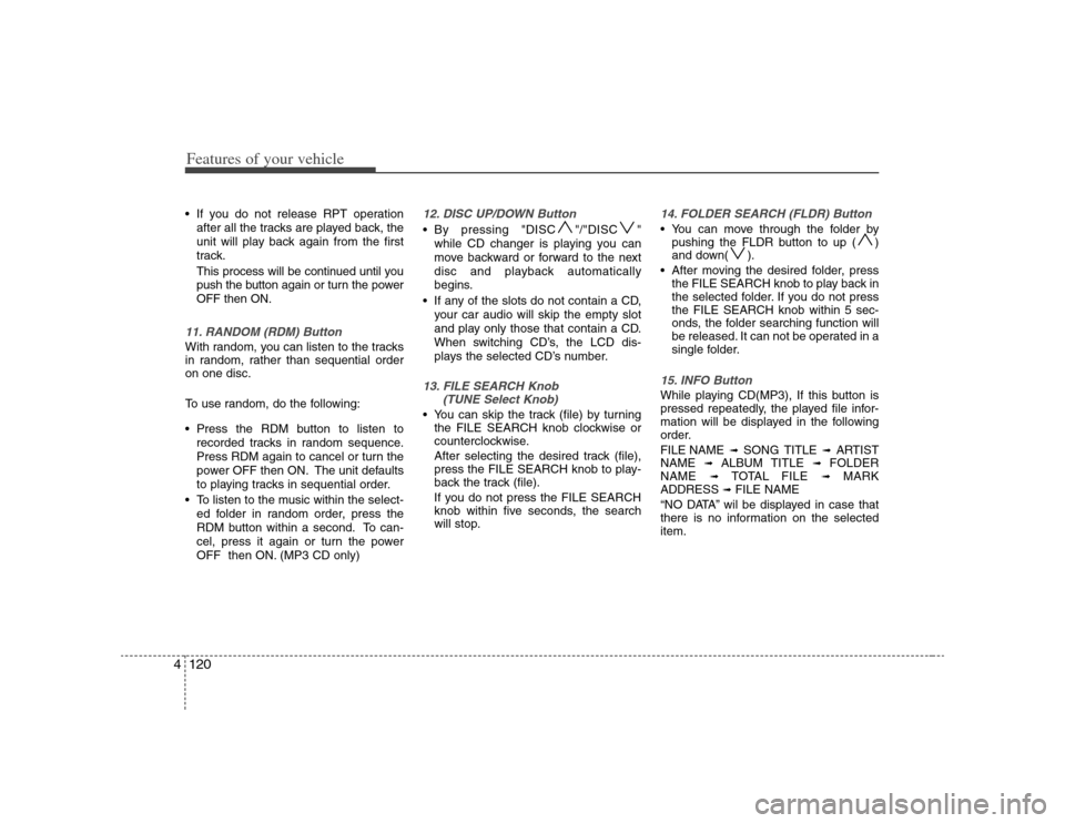 KIA Rondo 2008 2.G Owners Manual Features of your vehicle120 4 If you do not release RPT operation
after all the tracks are played back, the
unit will play back again from the first
track.
This process will be continued until you
pus KIA Rondo 2008 2.G Owners Manual Features of your vehicle120 4 If you do not release RPT operation
after all the tracks are played back, the
unit will play back again from the first
track.
This process will be continued until you
pus