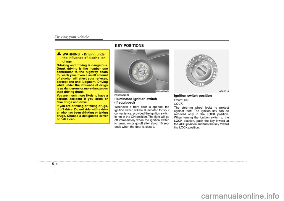 KIA Rondo 2008 2.G Owners Manual Driving your vehicle4 5
E030100AUNIlluminated ignition switch
(if equipped) Whenever a front door is opened, the
ignition switch will be illuminated for your
convenience, provided the ignition switch KIA Rondo 2008 2.G Owners Manual Driving your vehicle4 5
E030100AUNIlluminated ignition switch
(if equipped) Whenever a front door is opened, the
ignition switch will be illuminated for your
convenience, provided the ignition switch