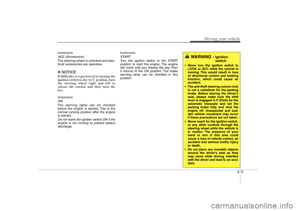 KIA Rondo 2008 2.G Owners Manual 55
Driving your vehicle
E030202AUNACC (Accessory)The steering wheel is unlocked and elec-
trical accessories are operative.✽ ✽
NOTICEIf difficulty is experienced in turning the
ignition switch to KIA Rondo 2008 2.G Owners Manual 55
Driving your vehicle
E030202AUNACC (Accessory)The steering wheel is unlocked and elec-
trical accessories are operative.✽ ✽
NOTICEIf difficulty is experienced in turning the
ignition switch to
