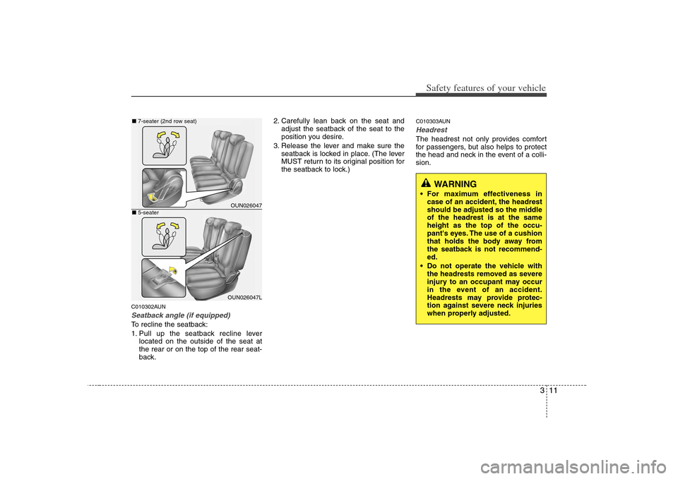 KIA Carens 2008 2.G Owners Guide 311
Safety features of your vehicle
C010302AUNSeatback angle (if equipped)To recline the seatback:
1. Pull up the seatback recline lever
located on the outside of the seat at
the rear or on the top of