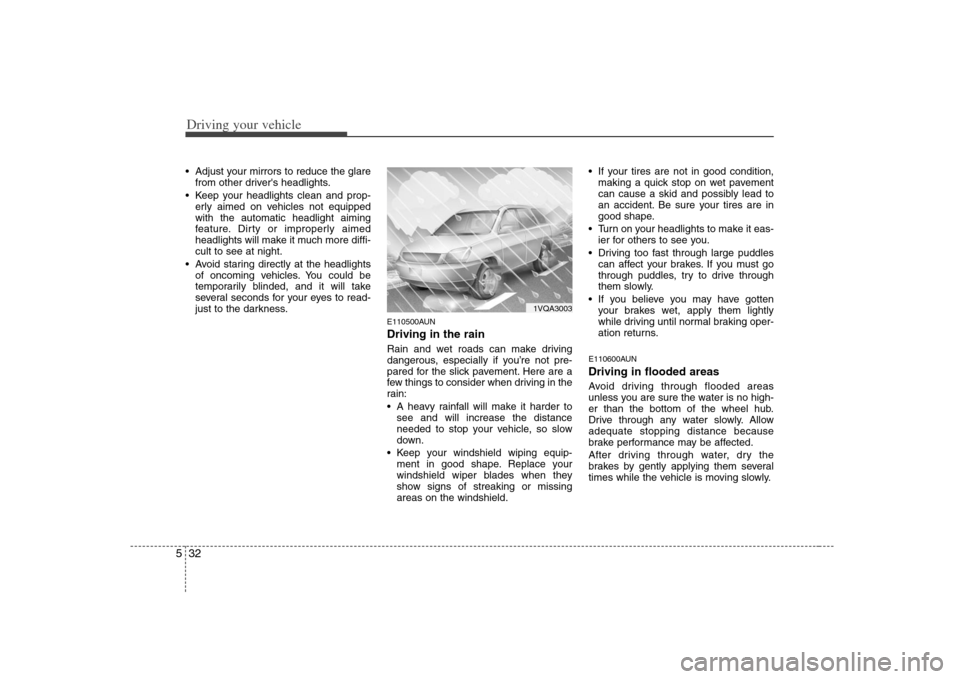 KIA Rondo 2008 2.G Owners Guide Driving your vehicle32 5 Adjust your mirrors to reduce the glare
from other drivers headlights.
 Keep your headlights clean and prop-
erly aimed on vehicles not equipped
with the automatic headlight 