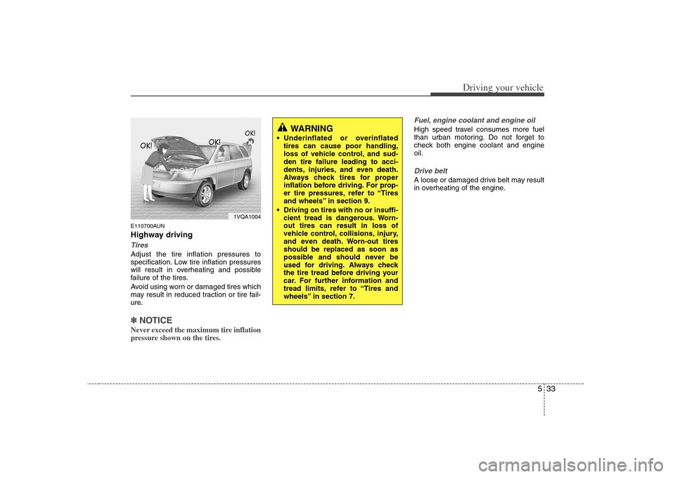 KIA Rondo 2008 2.G Owners Manual 533
Driving your vehicle
E110700AUNHighway drivingTiresAdjust the tire inflation pressures to
specification. Low tire inflation pressures
will result in overheating and possible
failure of the tires.
KIA Rondo 2008 2.G Owners Manual 533
Driving your vehicle
E110700AUNHighway drivingTiresAdjust the tire inflation pressures to
specification. Low tire inflation pressures
will result in overheating and possible
failure of the tires.