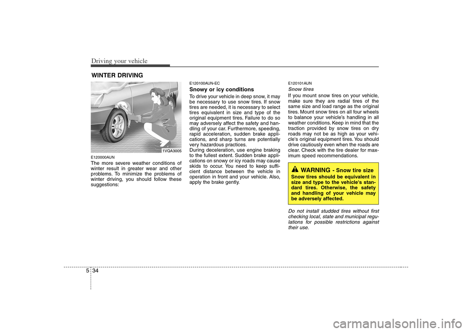 KIA Rondo 2008 2.G Owners Manual Driving your vehicle34 5E120000AUNThe more severe weather conditions of
winter result in greater wear and other
problems. To minimize the problems of
winter driving, you should follow these
suggestion KIA Rondo 2008 2.G Owners Manual Driving your vehicle34 5E120000AUNThe more severe weather conditions of
winter result in greater wear and other
problems. To minimize the problems of
winter driving, you should follow these
suggestion
