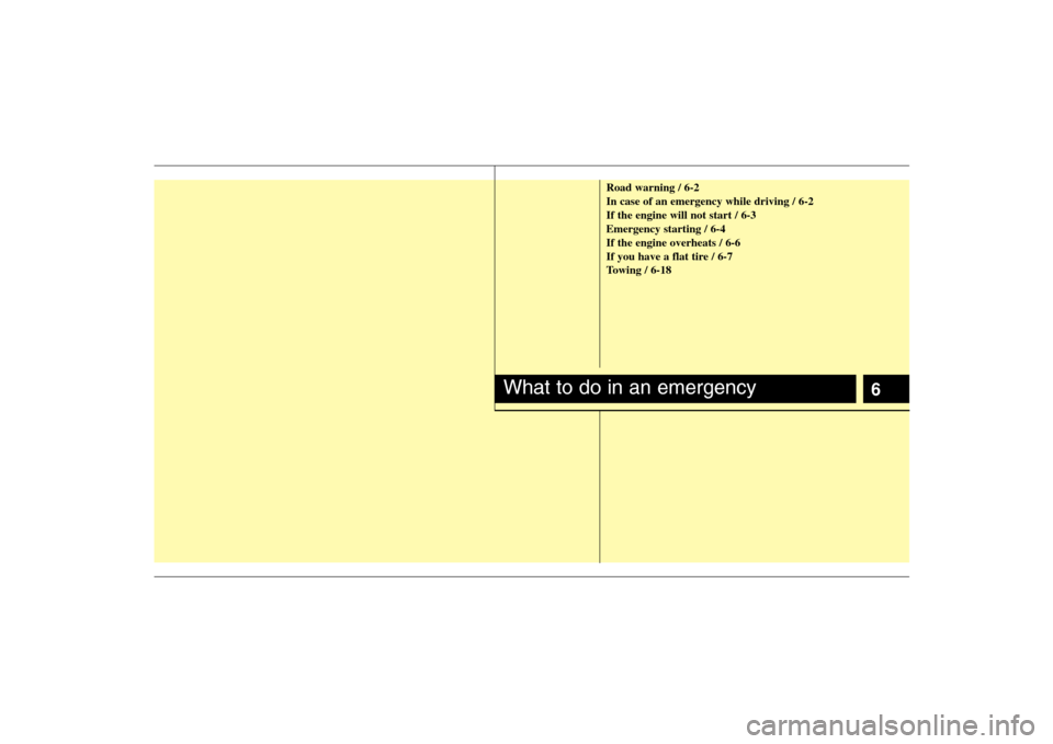 KIA Carens 2008 2.G Owners Manual 6
Road warning / 6-2
In case of an emergency while driving / 6-2
If the engine will not start / 6-3
Emergency starting / 6-4
If the engine overheats / 6-6
If you have a flat tire / 6-7
Towing / 6-18
W