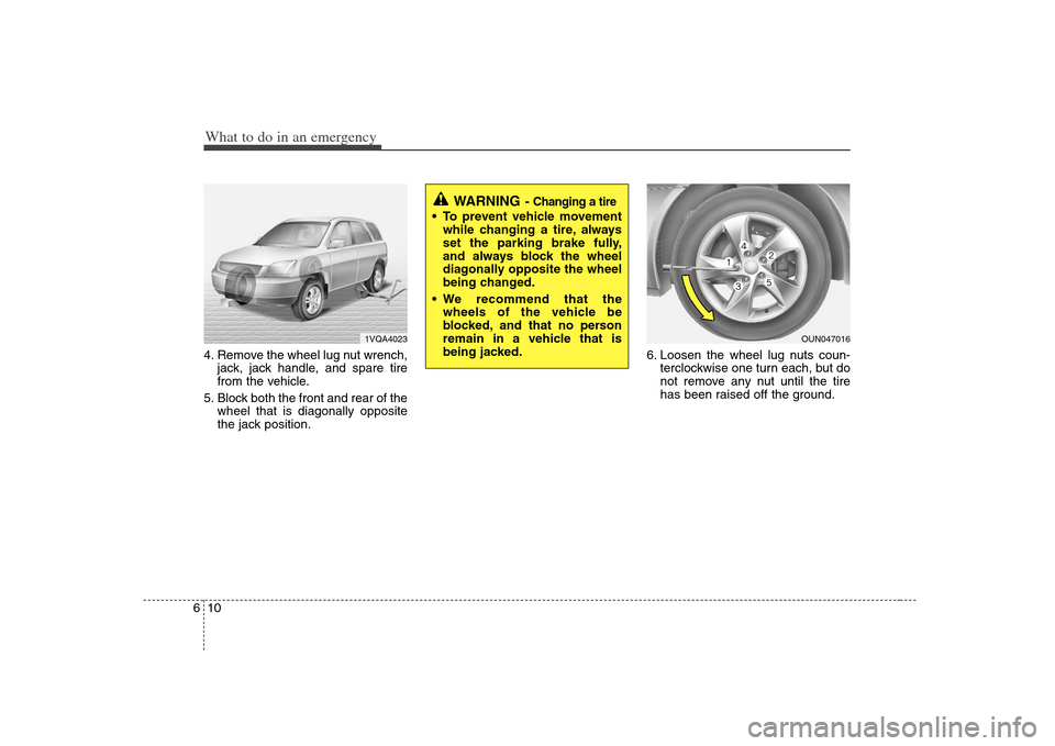 KIA Rondo 2008 2.G Owners Manual What to do in an emergency10 64. Remove the wheel lug nut wrench,
jack, jack handle, and spare tire
from the vehicle.
5. Block both the front and rear of the
wheel that is diagonally opposite
the jack