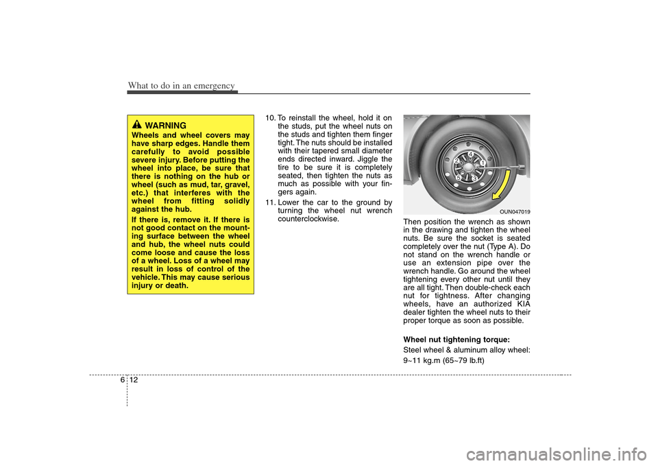 KIA Carens 2008 2.G Owners Manual What to do in an emergency12 6
10. To reinstall the wheel, hold it on
the studs, put the wheel nuts on
the studs and tighten them finger
tight. The nuts should be installed
with their tapered small di KIA Carens 2008 2.G Owners Manual What to do in an emergency12 6
10. To reinstall the wheel, hold it on
the studs, put the wheel nuts on
the studs and tighten them finger
tight. The nuts should be installed
with their tapered small di