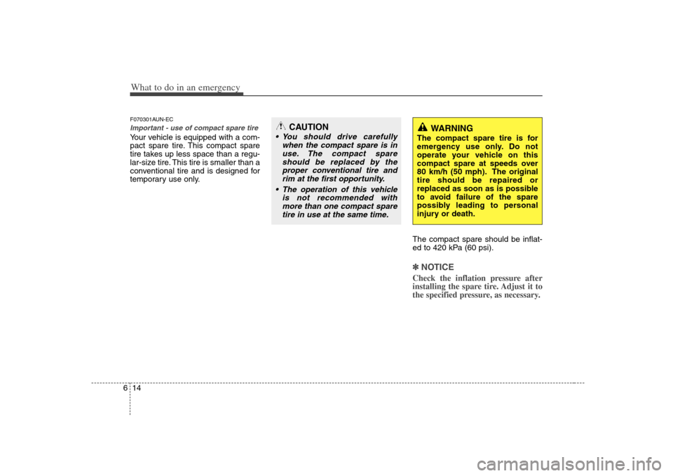 KIA Rondo 2008 2.G Owners Manual What to do in an emergency14 6F070301AUN-ECImportant - use of compact spare tireYour vehicle is equipped with a com-
pact spare tire. This compact spare
tire takes up less space than a regu-
lar-size 