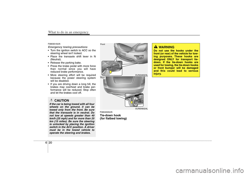 KIA Rondo 2008 2.G Owners Manual What to do in an emergency20 6F080301AUNEmergency towing precautions Turn the ignition switch to ACC so the
steering wheel isn’t locked.
 Place the transaxle shift lever in N
(Neutral).
 Release the