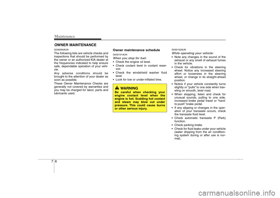 KIA Carens 2008 2.G User Guide Maintenance6 7OWNER MAINTENANCE G030000AUNThe following lists are vehicle checks and
inspections that should be performed by
the owner or an authorized KIA dealer at
the frequencies indicated to help 