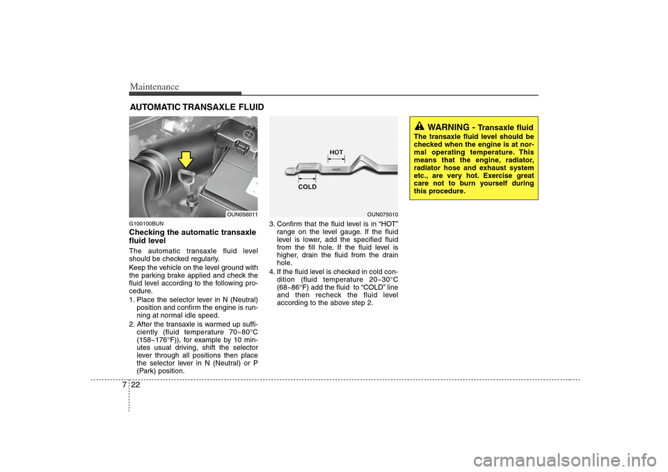 KIA Rondo 2008 2.G Service Manual Maintenance22 7AUTOMATIC TRANSAXLE FLUIDG100100BUNChecking the automatic transaxle
fluid level The automatic transaxle fluid level
should be checked regularly.
Keep the vehicle on the level ground w KIA Rondo 2008 2.G Service Manual Maintenance22 7AUTOMATIC TRANSAXLE FLUIDG100100BUNChecking the automatic transaxle
fluid level The automatic transaxle fluid level
should be checked regularly.
Keep the vehicle on the level ground w