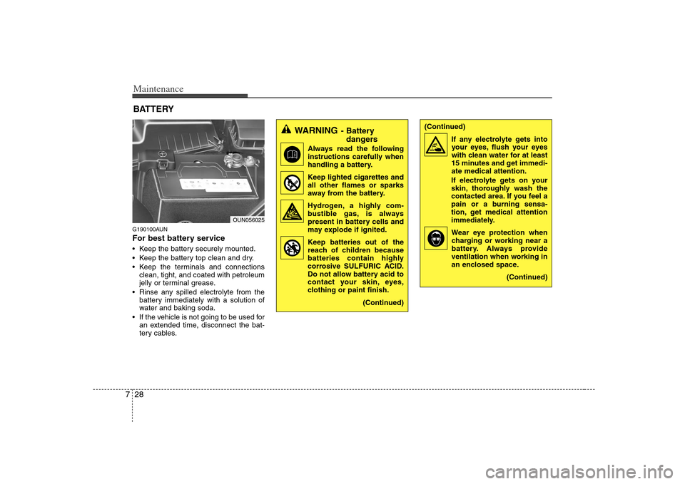 KIA Rondo 2008 2.G Owners Guide Maintenance28 7G190100AUNFor best battery service Keep the battery securely mounted.
 Keep the battery top clean and dry.
 Keep the terminals and connections
clean, tight, and coated with petroleum
je